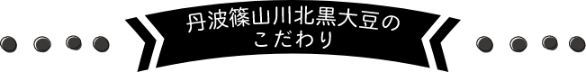 丹波篠山川北黒大豆のこだわり